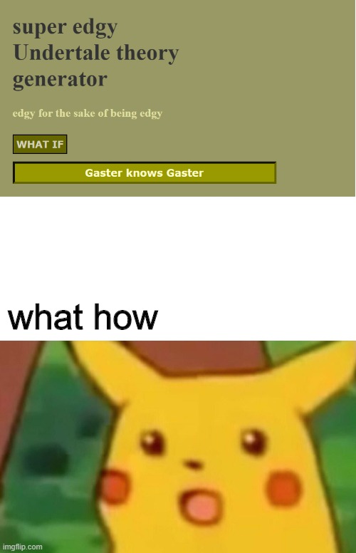 i havent slept in the last 20 ish hours just to play a roblox gam | what how | image tagged in memes,surprised pikachu,undertale,w h a t | made w/ Imgflip meme maker