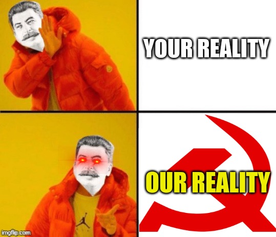 Stalin hotline | YOUR REALITY OUR REALITY | image tagged in stalin hotline | made w/ Imgflip meme maker