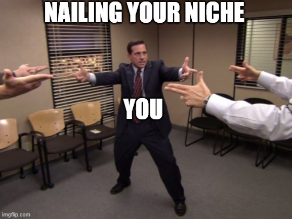Nail Your Niche | NAILING YOUR NICHE; YOU | image tagged in the office mexican standoff | made w/ Imgflip meme maker