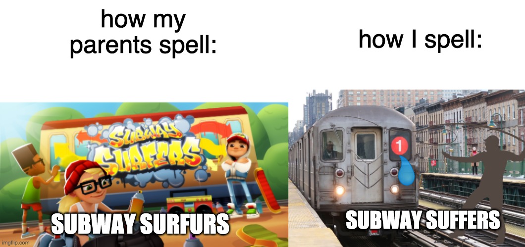 Poor Poor Subway | how I spell:; how my parents spell:; SUBWAY SURFURS; SUBWAY SUFFERS | image tagged in subway,video games,spelling,parents,funny | made w/ Imgflip meme maker