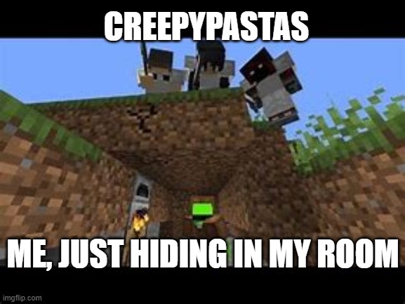Creepypastas hunting me. | CREEPYPASTAS; ME, JUST HIDING IN MY ROOM | image tagged in dream's manhunt thumbnail | made w/ Imgflip meme maker