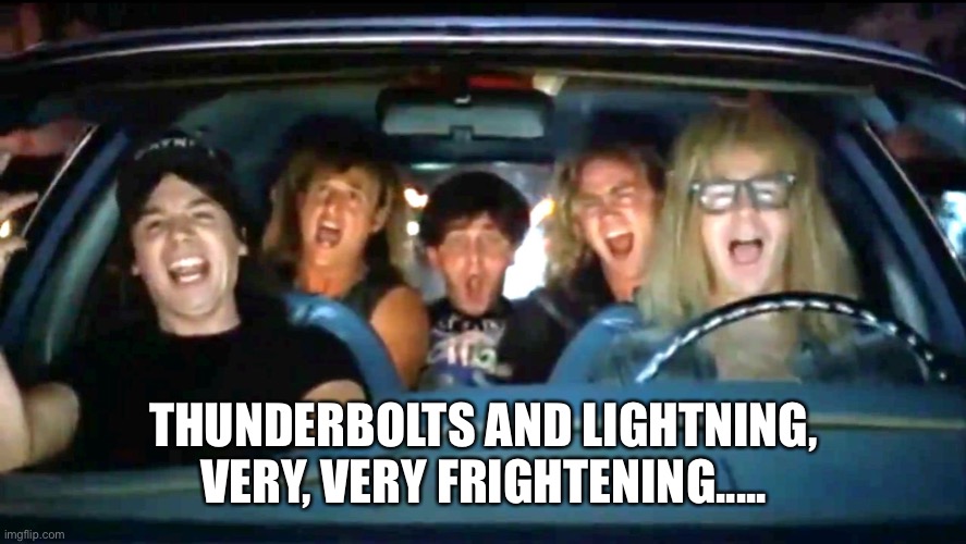 Bohemian | THUNDERBOLTS AND LIGHTNING, VERY, VERY FRIGHTENING..... | image tagged in bohemian | made w/ Imgflip meme maker