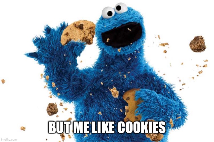 Messy cookie monster | BUT ME LIKE COOKIES | image tagged in messy cookie monster | made w/ Imgflip meme maker