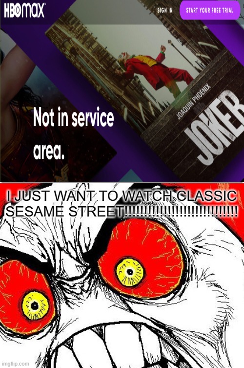 this is why i wish sesame street should just GIVE UP and put ALL of their old sesame street episodes on their WEBSITE! | I JUST WANT TO WATCH CLASSIC SESAME STREET!!!!!!!!!!!!!!!!!!!!!!!!!!!!! | image tagged in hbo max,streaming,rage comics | made w/ Imgflip meme maker