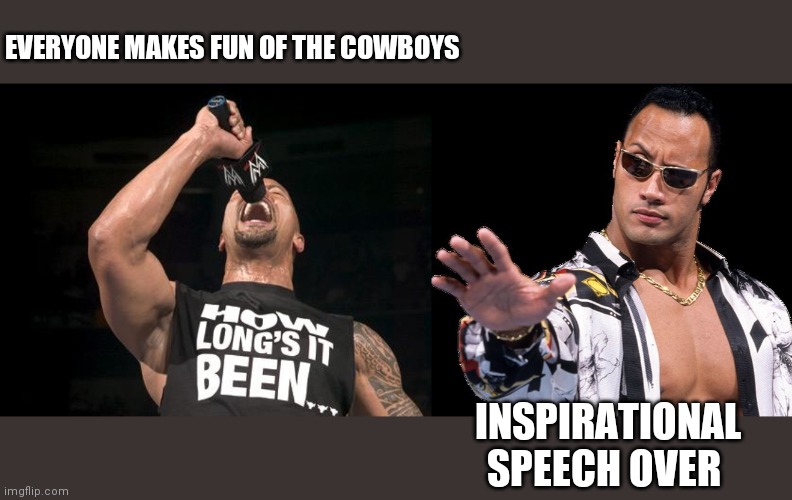 EVERYONE MAKES FUN OF THE COWBOYS; INSPIRATIONAL SPEECH OVER | image tagged in the rock finally,cocky rock | made w/ Imgflip meme maker