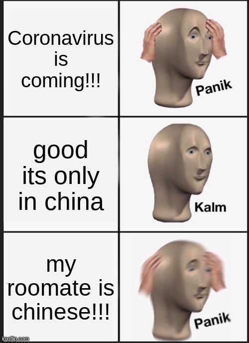 Panik Kalm Panik | Coronavirus is coming!!! good its only in china; my roomate is chinese!!! | image tagged in memes,panik kalm panik | made w/ Imgflip meme maker