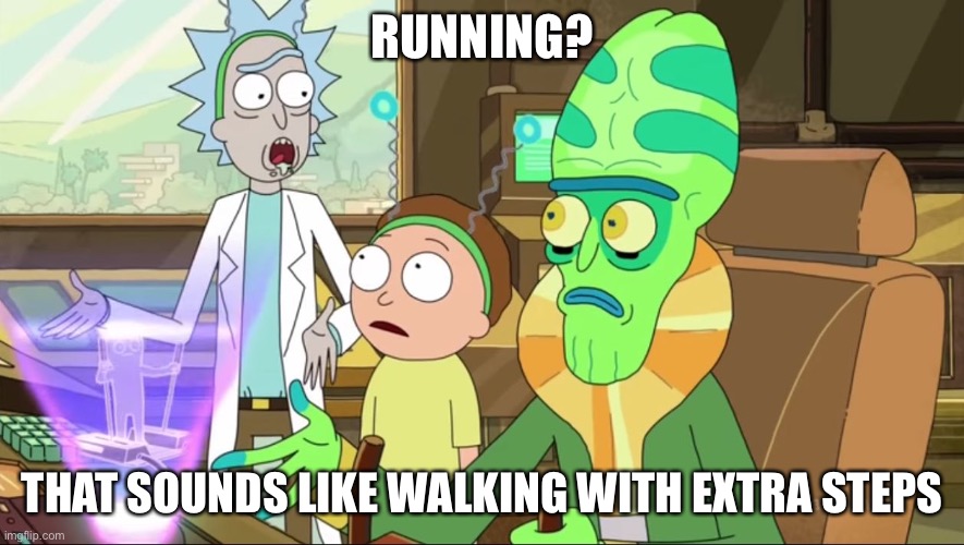 Extra | RUNNING? THAT SOUNDS LIKE WALKING WITH EXTRA STEPS | image tagged in rick and morty-extra steps | made w/ Imgflip meme maker