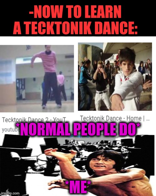 -Right, left there is a gift. | -NOW TO LEARN A TECKTONIK DANCE:; *NORMAL PEOPLE DO*; *ME* | image tagged in memes,drake hotline bling,shake it off,joker rainbow hands,jackie chan wtf,safety dance | made w/ Imgflip meme maker