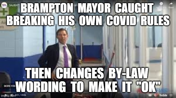 BRAMPTON  MAYOR  CAUGHT  BREAKING  HIS  OWN  COVID  RULES; THEN  CHANGES  BY-LAW  WORDING  TO  MAKE  IT  "OK" | image tagged in patrick brown,covid19,chinese virus,face mask,plandemic | made w/ Imgflip meme maker