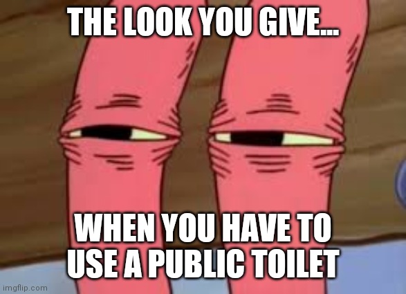 COVID is ruining everything! | THE LOOK YOU GIVE... WHEN YOU HAVE TO USE A PUBLIC TOILET | image tagged in mr krabs smelly smell,covid-19 | made w/ Imgflip meme maker
