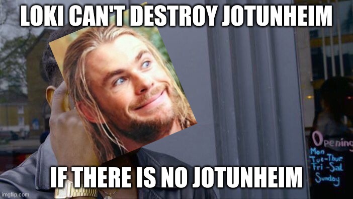 Savage Thor | LOKI CAN'T DESTROY JOTUNHEIM; IF THERE IS NO JOTUNHEIM | image tagged in memes,roll safe think about it | made w/ Imgflip meme maker