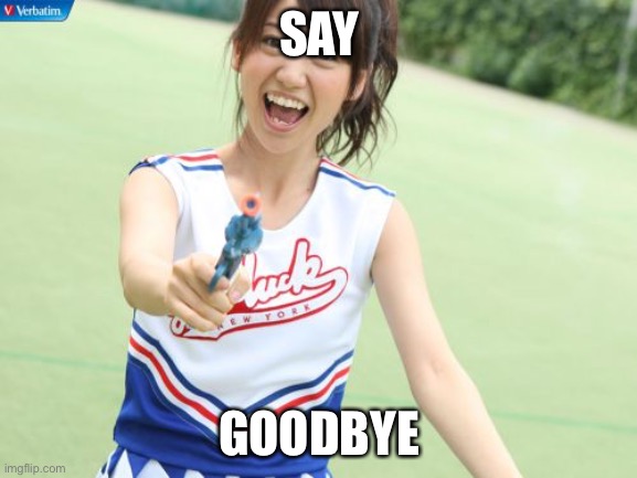 Yuko With Gun Meme | SAY; GOODBYE | image tagged in memes,yuko with gun | made w/ Imgflip meme maker