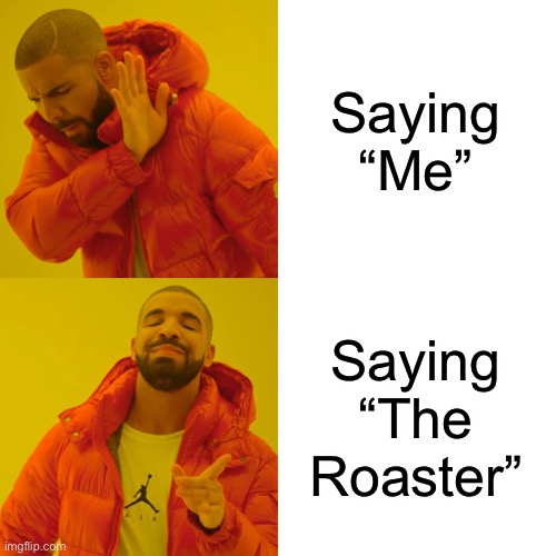 Drake Hotline Bling Meme | Saying “Me” Saying “The Roaster” | image tagged in memes,drake hotline bling | made w/ Imgflip meme maker