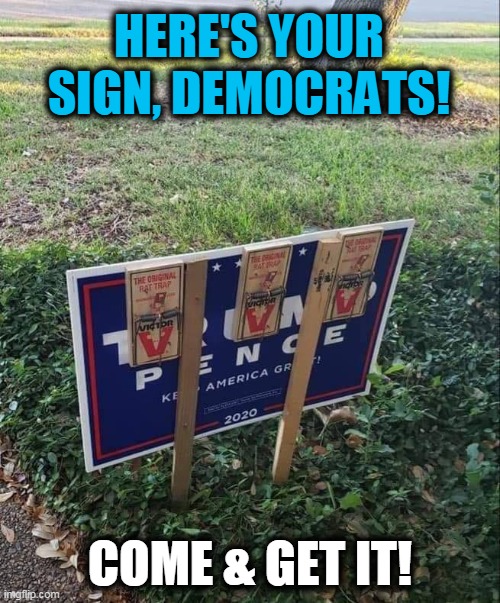 Democrats' Decline of Political Civility | HERE'S YOUR SIGN, DEMOCRATS! COME & GET IT! | image tagged in politics,political meme,stealing,signs,democratic party,liberalism | made w/ Imgflip meme maker