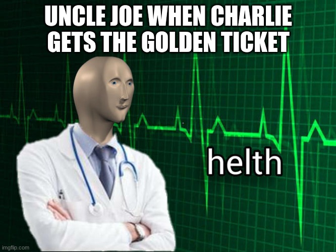 Stonks Helth | UNCLE JOE WHEN CHARLIE GETS THE GOLDEN TICKET | image tagged in stonks helth | made w/ Imgflip meme maker