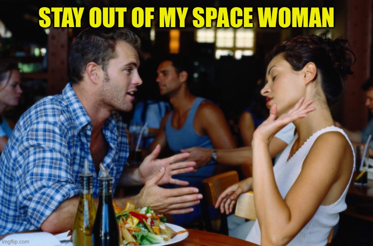 Arguing Couple | STAY OUT OF MY SPACE WOMAN | image tagged in arguing couple | made w/ Imgflip meme maker