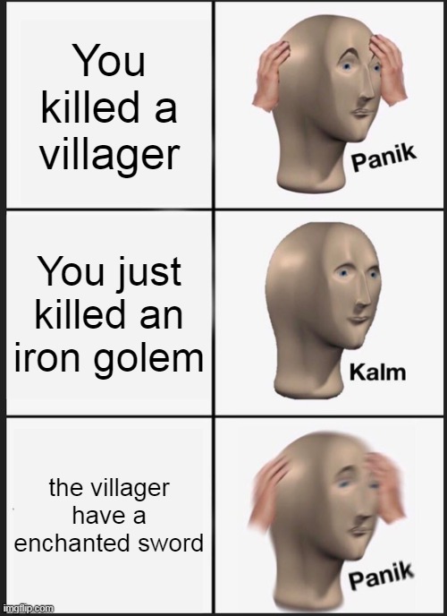 The enchanted sword | You killed a villager; You just killed an iron golem; the villager have a enchanted sword | image tagged in memes,panik kalm panik | made w/ Imgflip meme maker
