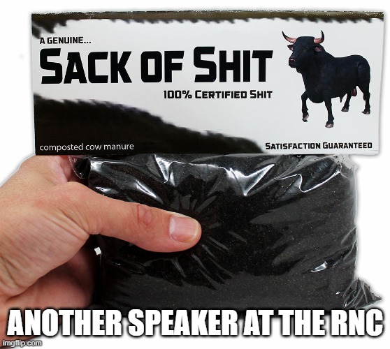 Republicans are Full of It! | ANOTHER SPEAKER AT THE RNC | image tagged in shit,bulshit,lies,more bullshit,trump is full of shit,trump is an asshole | made w/ Imgflip meme maker