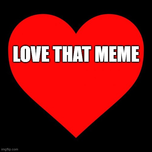 Heart | LOVE THAT MEME | image tagged in heart | made w/ Imgflip meme maker