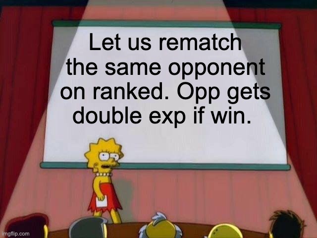 Lisa Simpson's Presentation | Let us rematch the same opponent on ranked. Opp gets double exp if win. | image tagged in lisa simpson's presentation | made w/ Imgflip meme maker