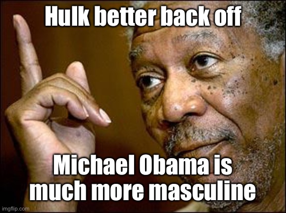 This Morgan Freeman | Hulk better back off Michael Obama is much more masculine | image tagged in this morgan freeman | made w/ Imgflip meme maker