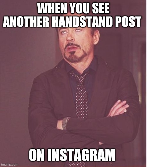 Face You Make Robert Downey Jr Meme | WHEN YOU SEE ANOTHER HANDSTAND POST; ON INSTAGRAM | image tagged in memes,face you make robert downey jr | made w/ Imgflip meme maker