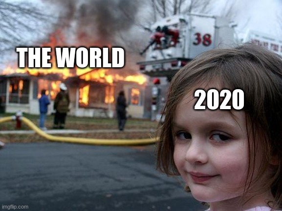 2020 | THE WORLD; 2020 | image tagged in memes,disaster girl | made w/ Imgflip meme maker