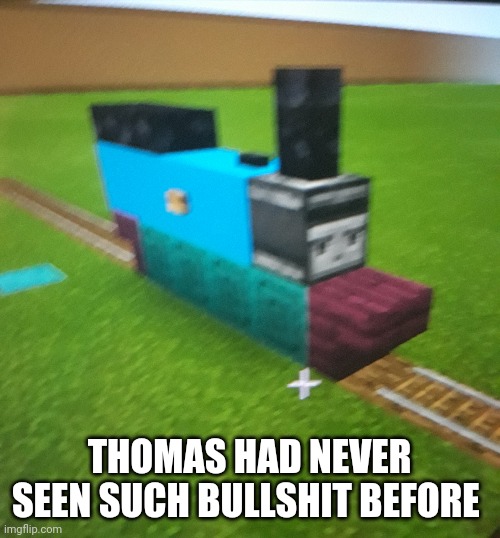 I made this | THOMAS HAD NEVER SEEN SUCH BULLSHIT BEFORE | image tagged in thomas had never seen such bullshit before,funny,memes,minecraft | made w/ Imgflip meme maker