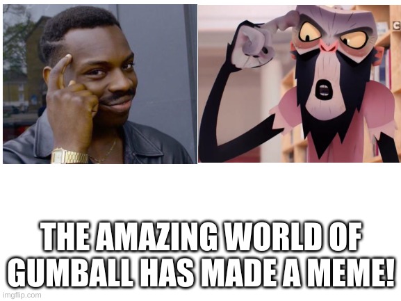 THE AMAZING WORLD OF GUMBALL HAS MADE A MEME! | image tagged in cartoons | made w/ Imgflip meme maker
