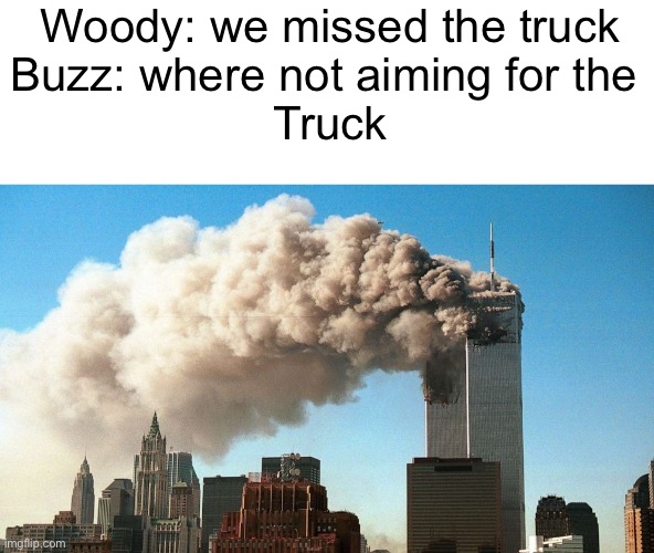 To infinity and Beyond! | Woody: we missed the truck
Buzz: where not aiming for the 
Truck | image tagged in dark humor,funny,memes,funny memes,coronavirus,buzz lightyear | made w/ Imgflip meme maker