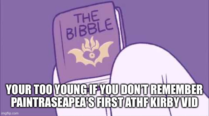 YOUR TOO YOUNG IF YOU DON’T REMEMBER PAINTRASEAPEA’S FIRST ATHF KIRBY VID | image tagged in kirby,athf,memes | made w/ Imgflip meme maker