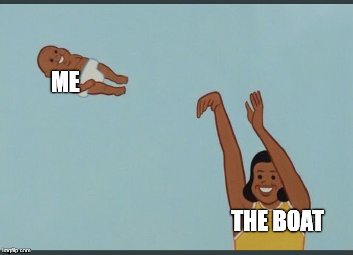 baby yeet | ME THE BOAT | image tagged in baby yeet | made w/ Imgflip meme maker