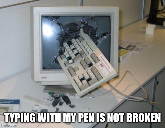 FNAF rage | TYPING WITH MY PEN IS NOT BROKEN | image tagged in fnaf rage | made w/ Imgflip meme maker