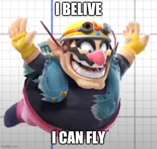 Wario flying | I BELIEVE; I CAN FLY | image tagged in wario | made w/ Imgflip meme maker