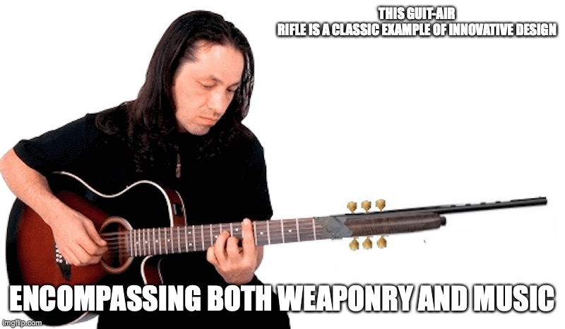 Shotgun Guitar | THIS GUIT-AIR RIFLE IS A CLASSIC EXAMPLE OF INNOVATIVE DESIGN; ENCOMPASSING BOTH WEAPONRY AND MUSIC | image tagged in guitar,shotgun,memes | made w/ Imgflip meme maker