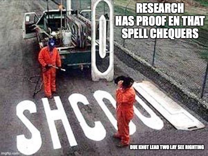 Dumb People | RESEARCH HAS PROOF EN THAT SPELL CHEQUERS; DUE KNOT LEAD TWO LAY SEE RIGHTING | image tagged in spell check,memes | made w/ Imgflip meme maker