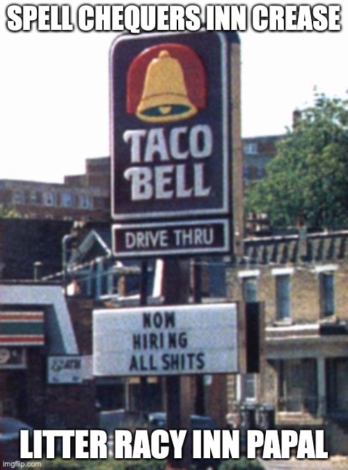 Taco Bell Fail | SPELL CHEQUERS INN CREASE; LITTER RACY INN PAPAL | image tagged in fail,taco bell,memes | made w/ Imgflip meme maker