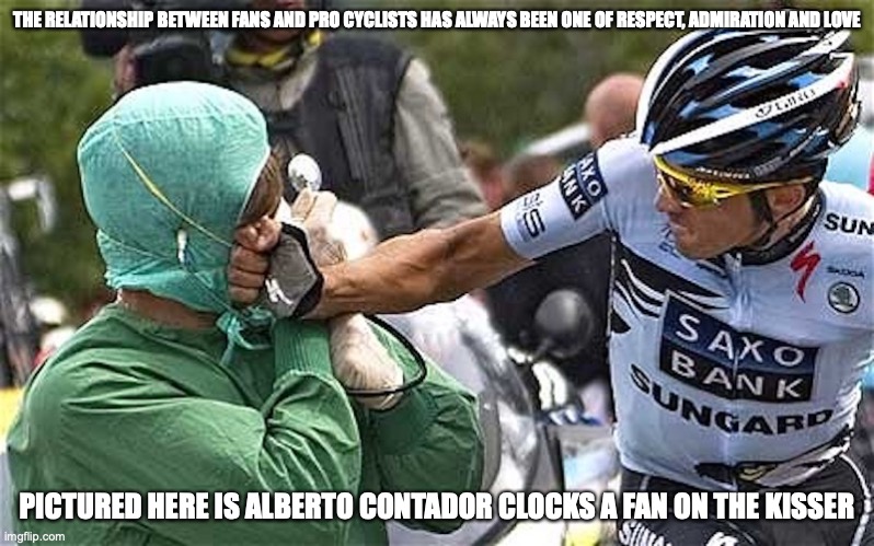 Spectator | THE RELATIONSHIP BETWEEN FANS AND PRO CYCLISTS HAS ALWAYS BEEN ONE OF RESPECT, ADMIRATION AND LOVE; PICTURED HERE IS ALBERTO CONTADOR CLOCKS A FAN ON THE KISSER | image tagged in tour de france,funny,memes | made w/ Imgflip meme maker