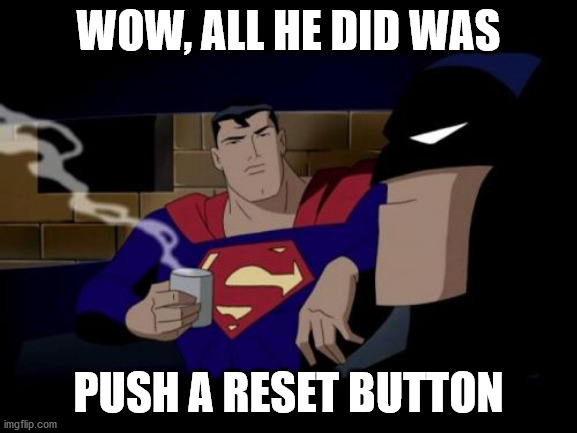 Batman And Superman Meme | WOW, ALL HE DID WAS PUSH A RESET BUTTON | image tagged in memes,batman and superman | made w/ Imgflip meme maker