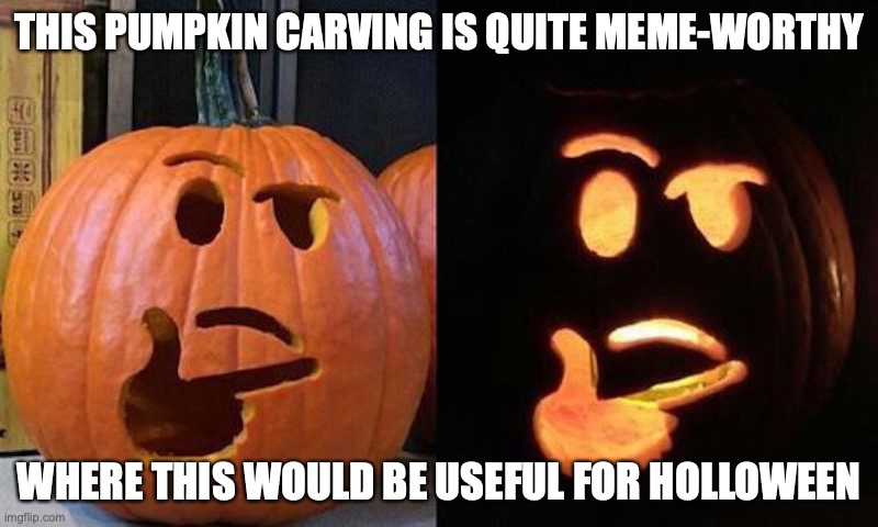 Pumpkin Carving | THIS PUMPKIN CARVING IS QUITE MEME-WORTHY; WHERE THIS WOULD BE USEFUL FOR HOLLOWEEN | image tagged in memes,pumpkin | made w/ Imgflip meme maker
