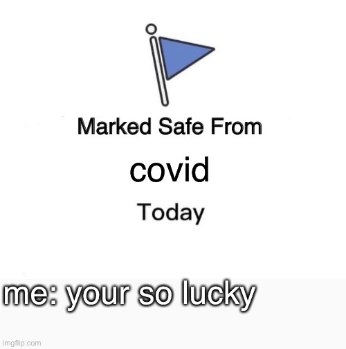 Marked Safe From | covid; me: your so lucky | image tagged in memes,marked safe from | made w/ Imgflip meme maker