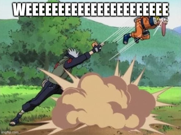 poke naruto | WEEEEEEEEEEEEEEEEEEEEEE | image tagged in poke naruto | made w/ Imgflip meme maker