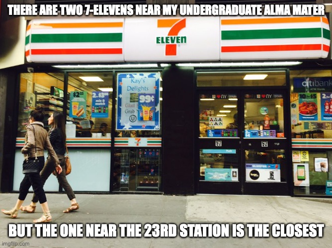 7-Eleven in Gramercy Park | THERE ARE TWO 7-ELEVENS NEAR MY UNDERGRADUATE ALMA MATER; BUT THE ONE NEAR THE 23RD STATION IS THE CLOSEST | image tagged in 7eleven,memes | made w/ Imgflip meme maker