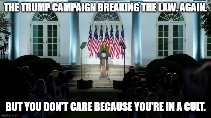 Pictured here | THE TRUMP CAMPAIGN BREAKING THE LAW. AGAIN. BUT YOU DON'T CARE BECAUSE YOU'RE IN A CULT. | image tagged in conservative hypocrisy,conservatives | made w/ Imgflip meme maker