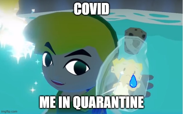 ... | COVID; ME IN QUARANTINE | image tagged in legend of zelda fairy in a bottle | made w/ Imgflip meme maker