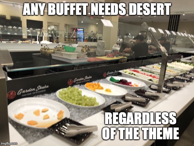 Dessert in Buffet | ANY BUFFET NEEDS DESERT; REGARDLESS OF THE THEME | image tagged in dessert,buffet,restaurant,memes,food | made w/ Imgflip meme maker