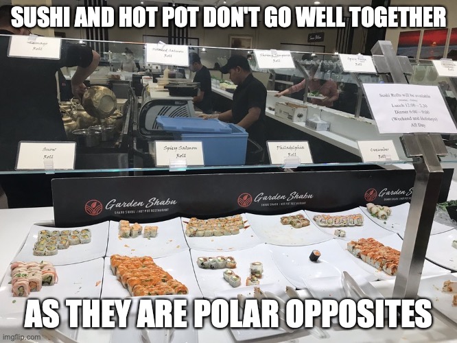Sushi in Hot Pot | SUSHI AND HOT POT DON'T GO WELL TOGETHER; AS THEY ARE POLAR OPPOSITES | image tagged in sushi,memes,hot pot,food,restaurant | made w/ Imgflip meme maker