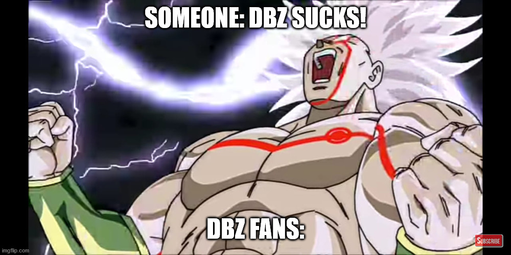 It's true though | SOMEONE: DBZ SUCKS! DBZ FANS: | image tagged in funny,dbz meme,fans,anime,manga,funny because it's true | made w/ Imgflip meme maker