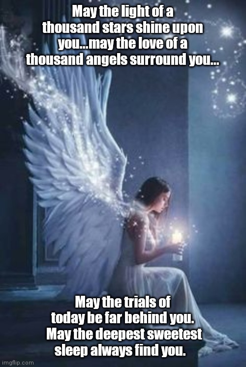 May the light of a thousand stars shine upon you...may the love of a thousand angels surround you... May the trials of today be far behind you.  May the deepest sweetest sleep always find you. | made w/ Imgflip meme maker