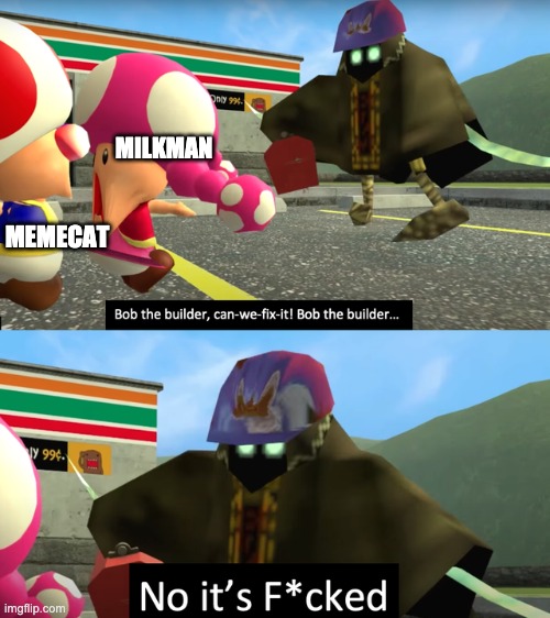 Bob the builder no it's fucked | MILKMAN MEMECAT | image tagged in bob the builder no it's fucked | made w/ Imgflip meme maker